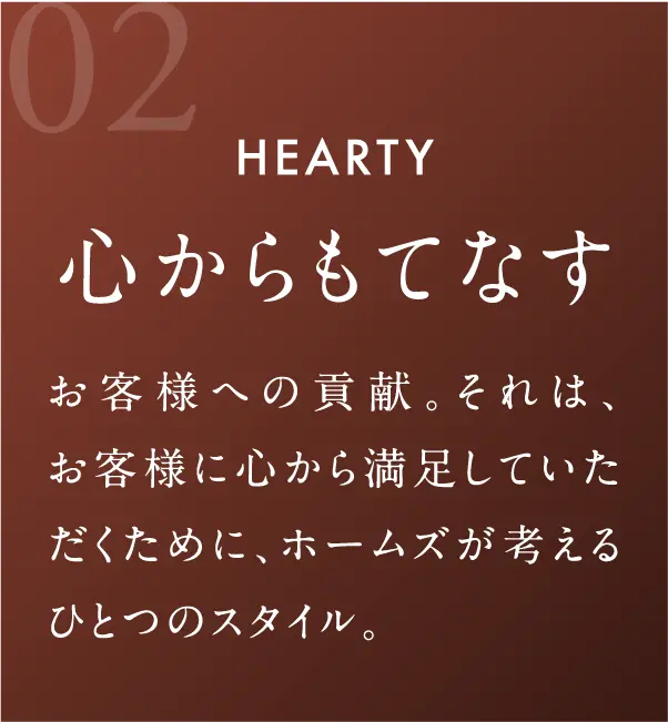 心からもてなす お客様への貢献。それは、お客様に心から満足していただくために、ホームズが考えるひとつのスタイル。